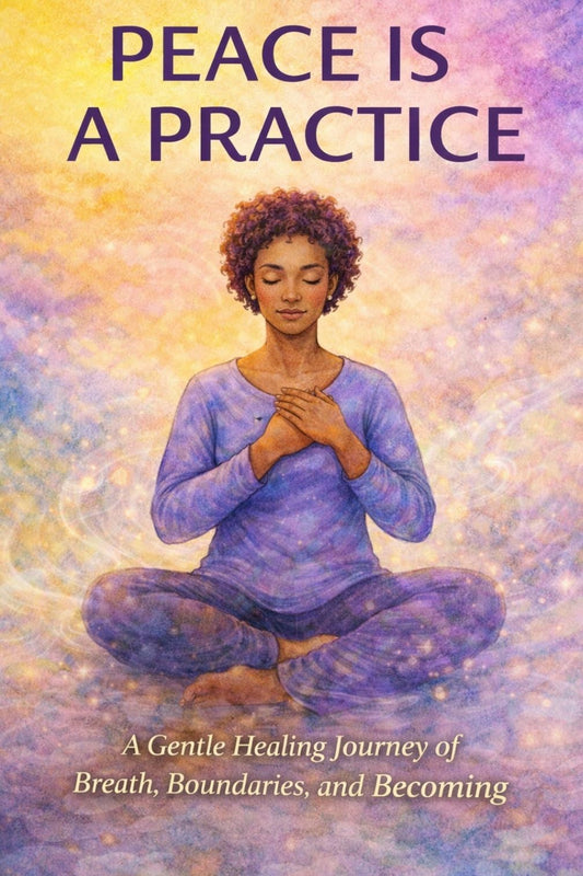 Peace is a Practice: A Gentle Healing Journey of Breath, Boundaries, and Becoming